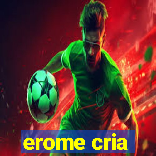 erome cria